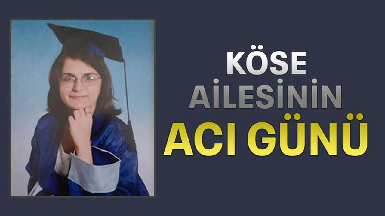 Köse ailesinin acı günü
